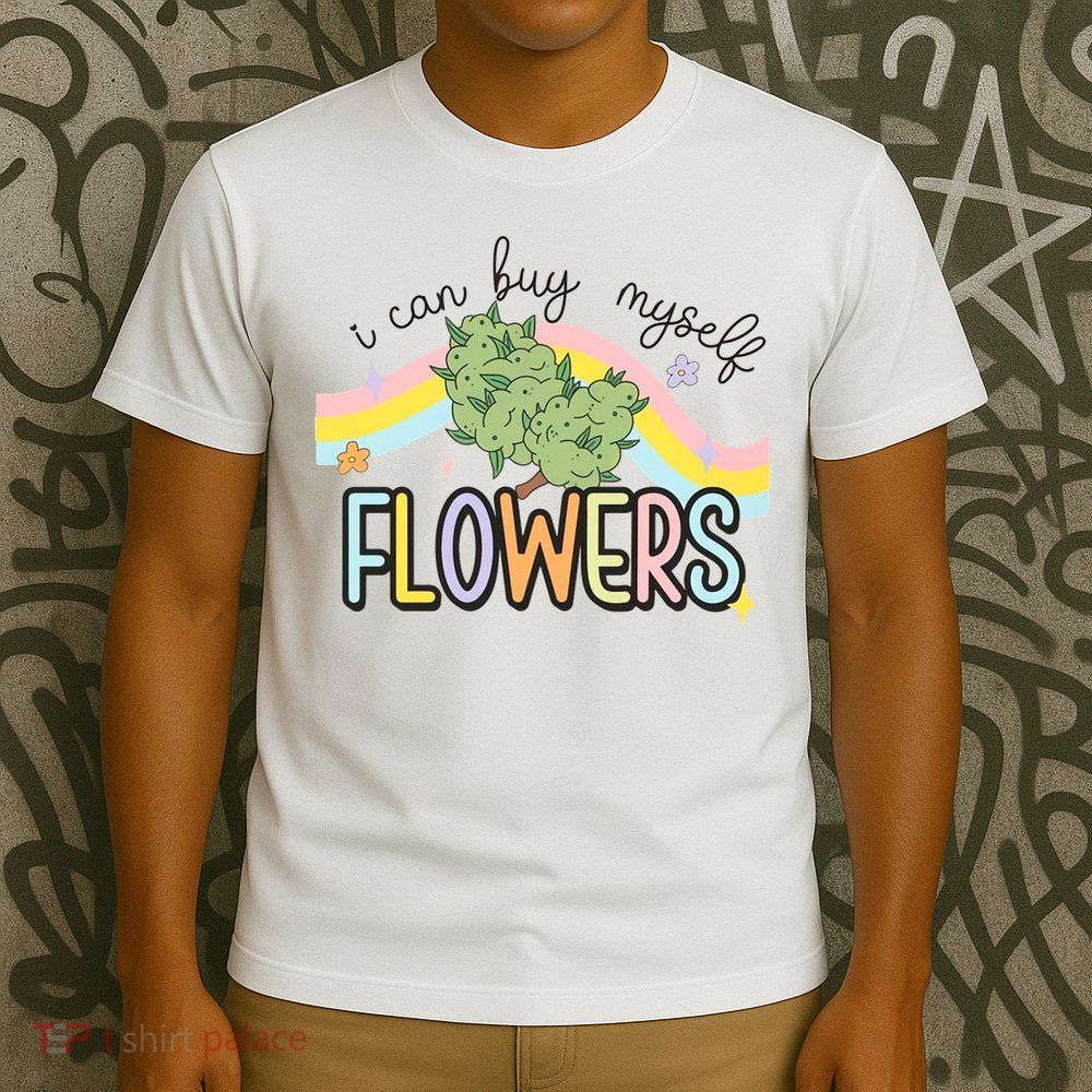 I Can Buy Myself Flowers Funny Stoner Happy 420 Days Cannabis T-Shirt