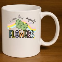 I Can Buy Myself Flowers Funny Stoner Happy 420 Days Cannabis 11oz C Handle Ceramic Mug