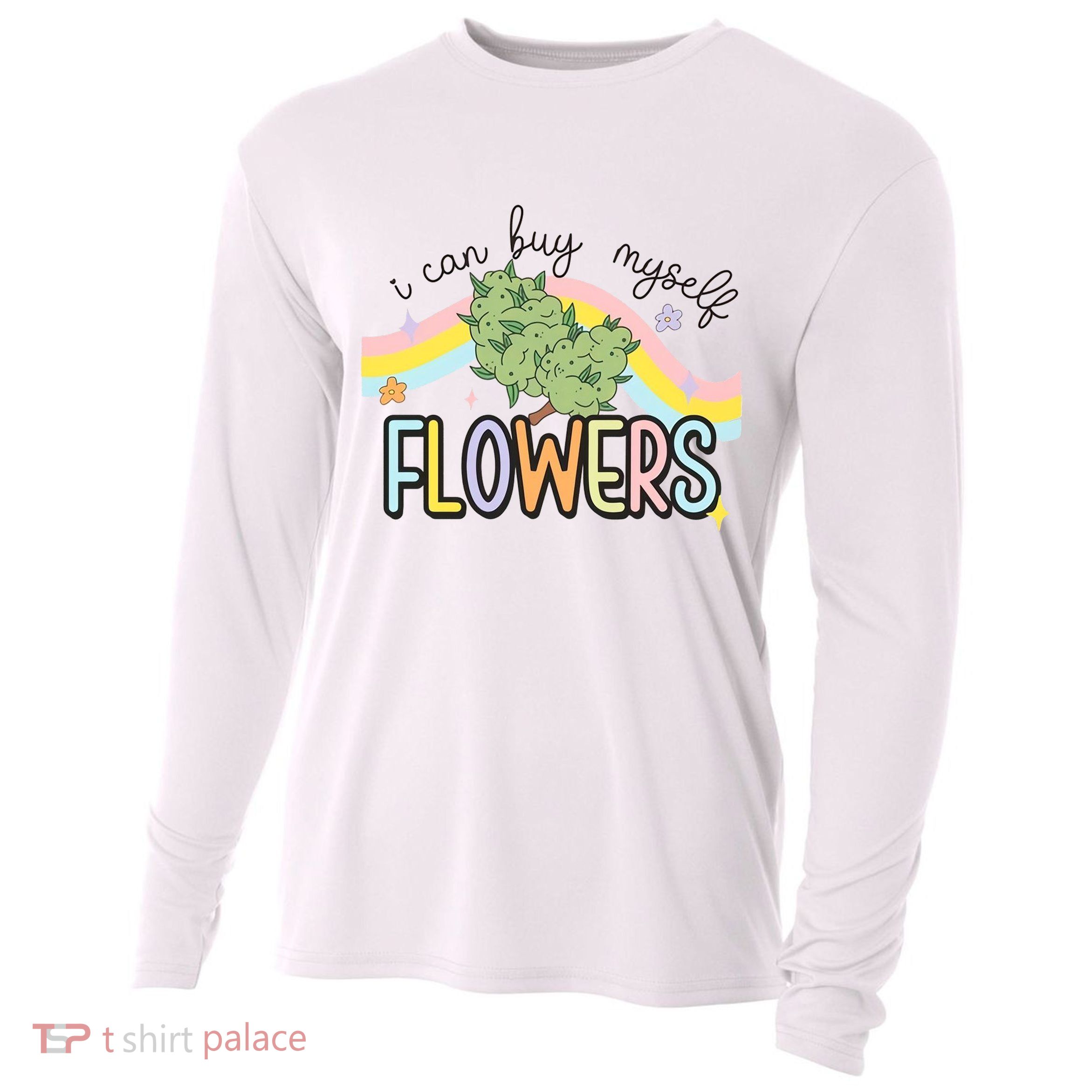 I Can Buy Myself Flowers Funny Stoner Happy 420 Days Cannabis Cooling Performance Long Sleeve Crew