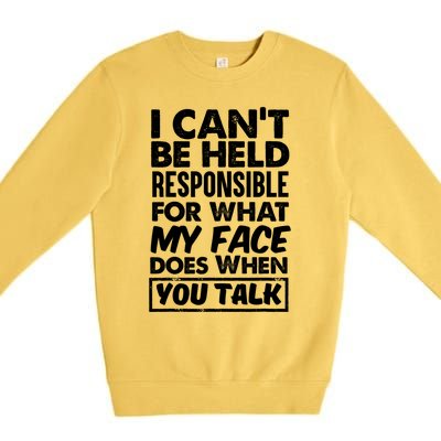 I Can't Be Held Responsible For What My Face Does When You Gift Premium Crewneck Sweatshirt