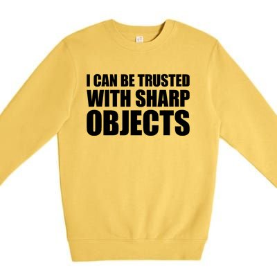 I Can Be Trusted With Sharp Objects Sarcastic Saying Premium Crewneck Sweatshirt