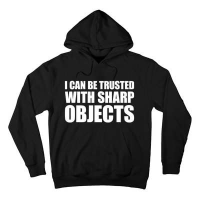 I Can Be Trusted With Sharp Objects Sarcastic Saying Hoodie