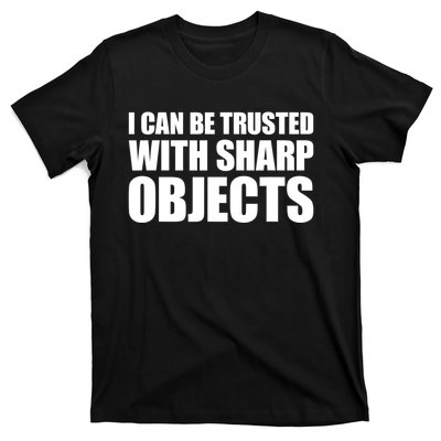 I Can Be Trusted With Sharp Objects Sarcastic Saying T-Shirt