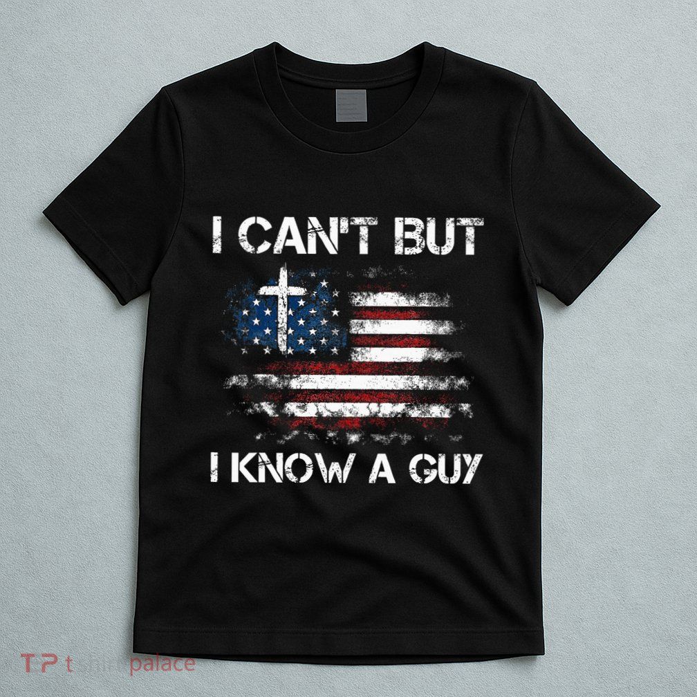 I CanT But I Know A Guy Jesus Cross Christian Believer T-Shirt