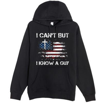 I CanT But I Know A Guy Jesus Cross Christian Believer Premium Pullover Hoodie