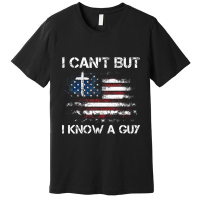 I CanT But I Know A Guy Jesus Cross Christian Believer Premium T-Shirt
