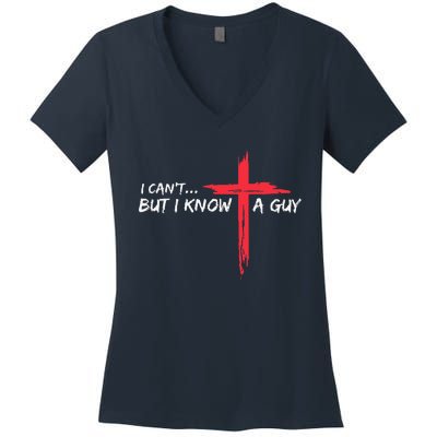 I CanT But I Know A Guy Jesus Cross Funny Christian Women's V-Neck T-Shirt