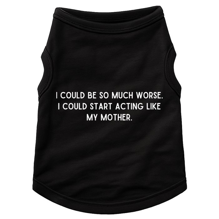 I Could Be So Much Worse I Could Start Acting Like My Mother Doggie Tank