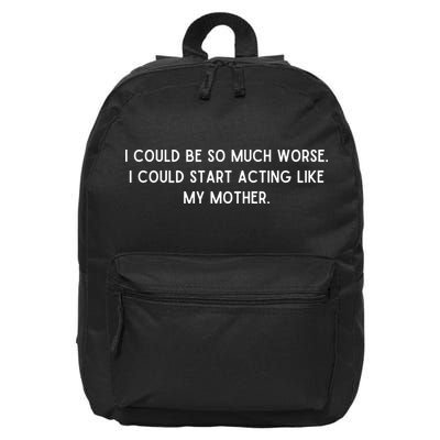 I Could Be So Much Worse I Could Start Acting Like My Mother 16 in Basic Backpack