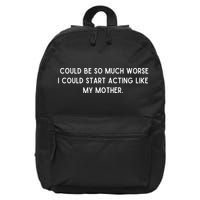 I Could Be So Much Worse I Could Start Acting Like My Mother 16 in Basic Backpack