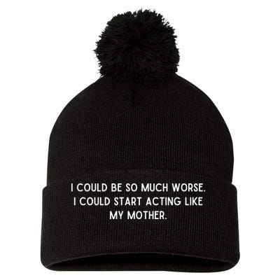 I Could Be So Much Worse I Could Start Acting Like My Mother Pom Pom 12in Knit Beanie