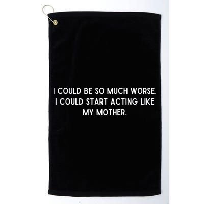 I Could Be So Much Worse I Could Start Acting Like My Mother Golf Towel