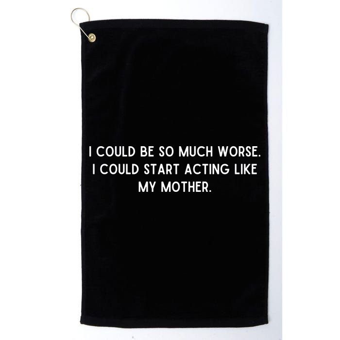 I Could Be So Much Worse I Could Start Acting Like My Mother Golf Towel