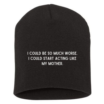 I Could Be So Much Worse I Could Start Acting Like My Mother Short Acrylic Beanie