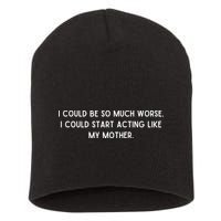 I Could Be So Much Worse I Could Start Acting Like My Mother Short Acrylic Beanie