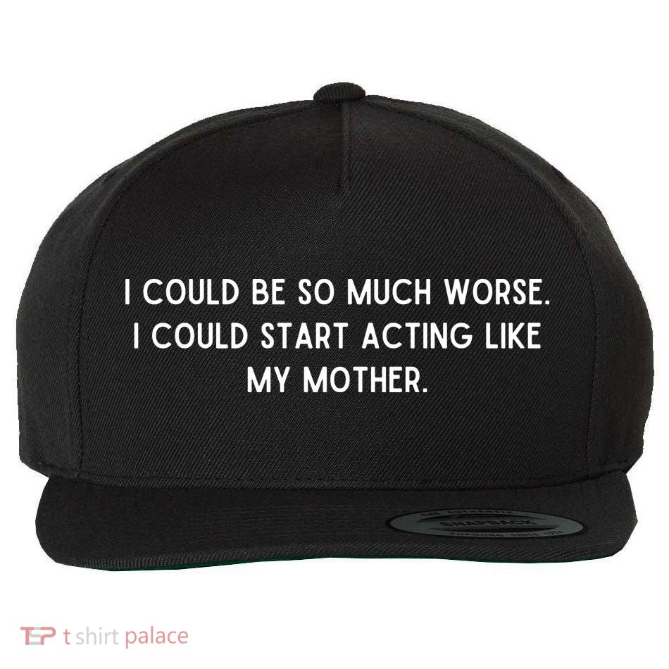 I Could Be So Much Worse I Could Start Acting Like My Mother Wool Snapback Cap