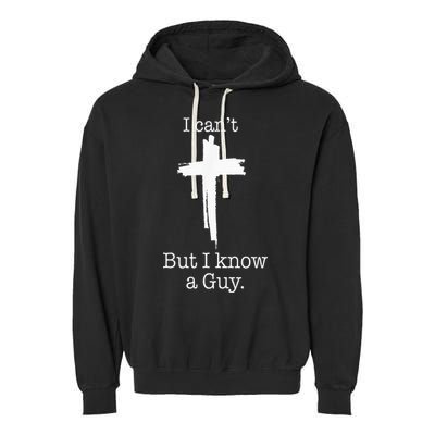 I CanT But I Know A Guy Jesus Cross Funny Christian Garment-Dyed Fleece Hoodie