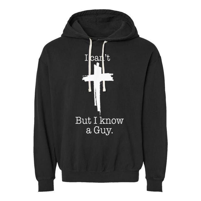 I CanT But I Know A Guy Jesus Cross Funny Christian Garment-Dyed Fleece Hoodie