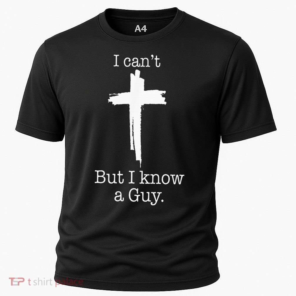 I CanT But I Know A Guy Jesus Cross Funny Christian Performance Shirt