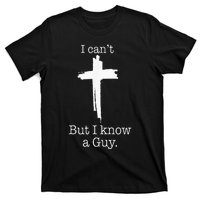 I CanT But I Know A Guy Jesus Cross Funny Christian T-Shirt