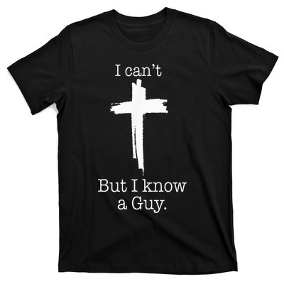 I CanT But I Know A Guy Jesus Cross Funny Christian T-Shirt