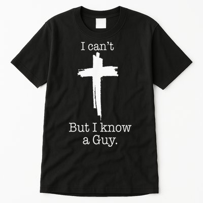 I CanT But I Know A Guy Jesus Cross Funny Christian Tall T-Shirt