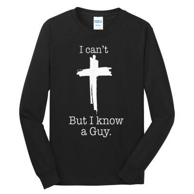 I CanT But I Know A Guy Jesus Cross Funny Christian Tall Long Sleeve T-Shirt