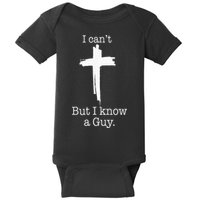 I CanT But I Know A Guy Jesus Cross Funny Christian Baby Bodysuit