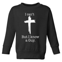 I CanT But I Know A Guy Jesus Cross Funny Christian Toddler Sweatshirt