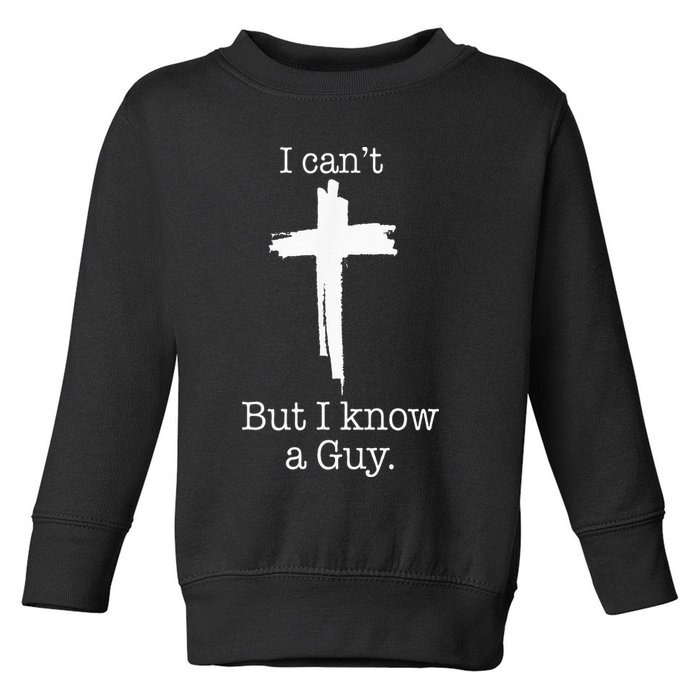 I CanT But I Know A Guy Jesus Cross Funny Christian Toddler Sweatshirt