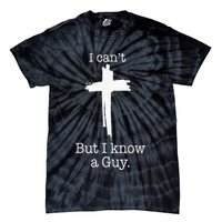 I CanT But I Know A Guy Jesus Cross Funny Christian Tie-Dye T-Shirt