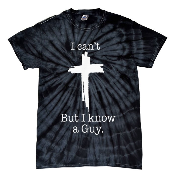 I CanT But I Know A Guy Jesus Cross Funny Christian Tie-Dye T-Shirt