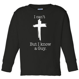 I CanT But I Know A Guy Jesus Cross Funny Christian Toddler Long Sleeve Shirt