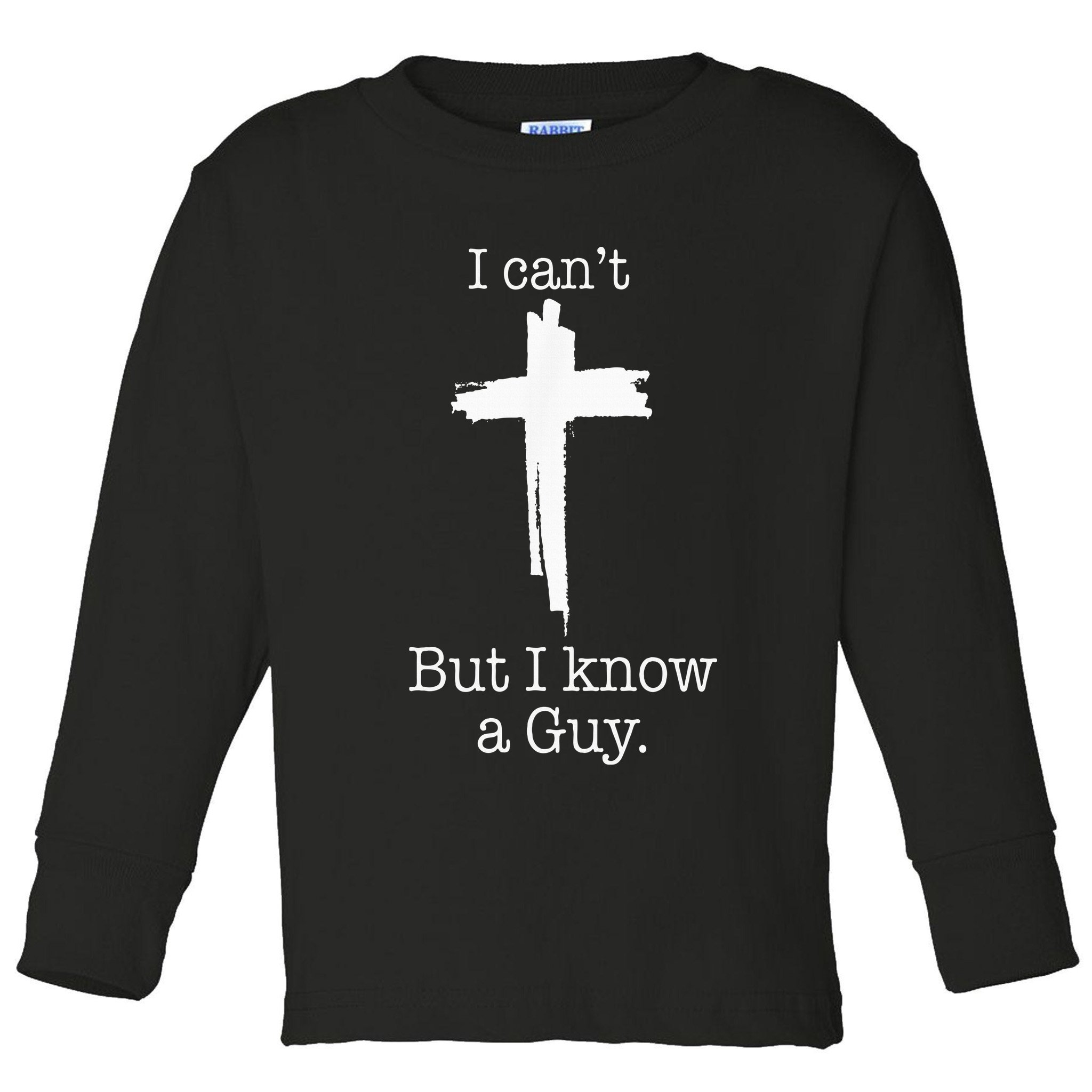 I CanT But I Know A Guy Jesus Cross Funny Christian Toddler Long Sleeve Shirt