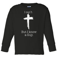 I CanT But I Know A Guy Jesus Cross Funny Christian Toddler Long Sleeve Shirt