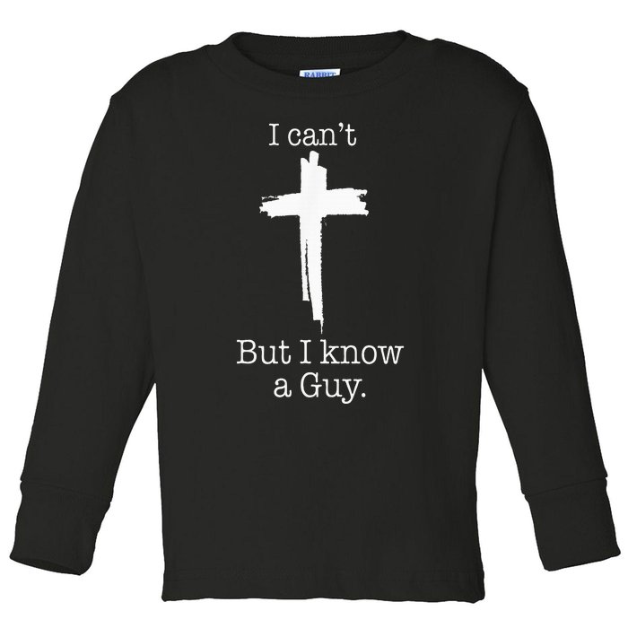 I CanT But I Know A Guy Jesus Cross Funny Christian Toddler Long Sleeve Shirt