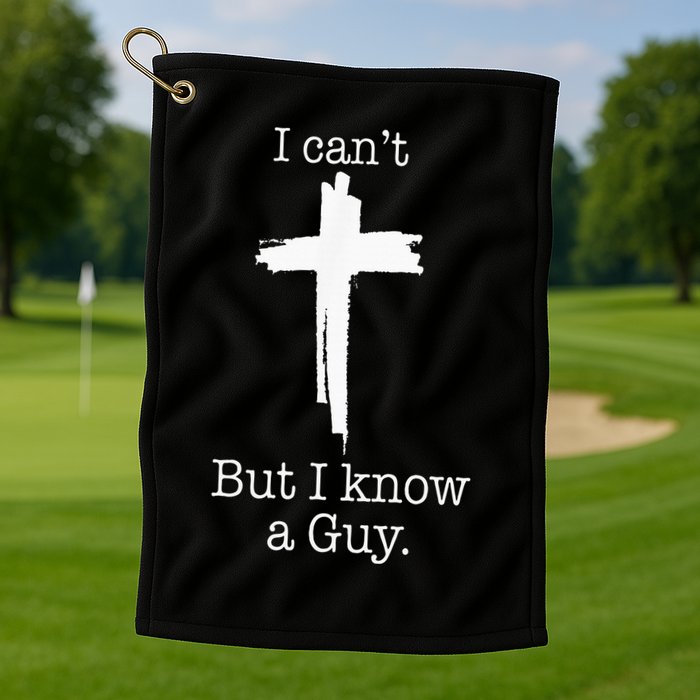 I CanT But I Know A Guy Jesus Cross Funny Christian Golf Towel