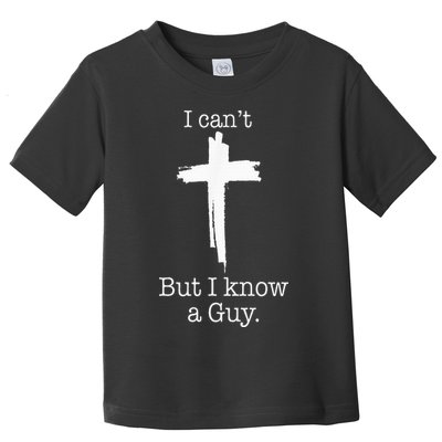 I CanT But I Know A Guy Jesus Cross Funny Christian Toddler T-Shirt