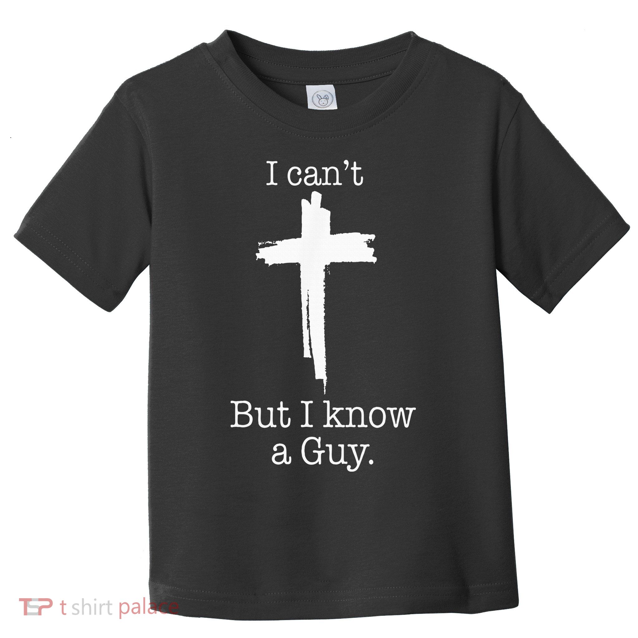 I CanT But I Know A Guy Jesus Cross Funny Christian Toddler T-Shirt