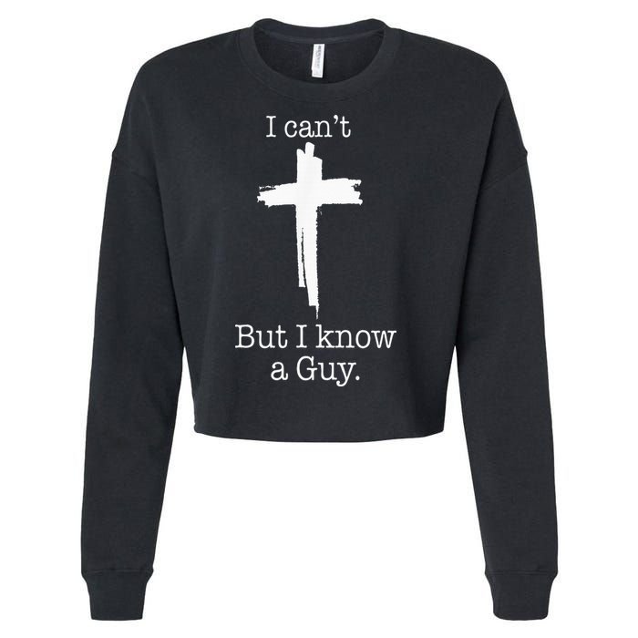 I CanT But I Know A Guy Jesus Cross Funny Christian Cropped Pullover Crew