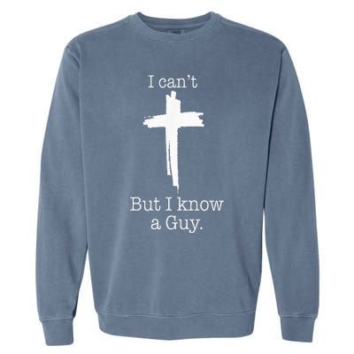 I CanT But I Know A Guy Jesus Cross Funny Christian Garment-Dyed Sweatshirt