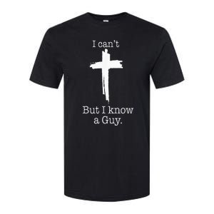 I CanT But I Know A Guy Jesus Cross Funny Christian Softstyle CVC T-Shirt