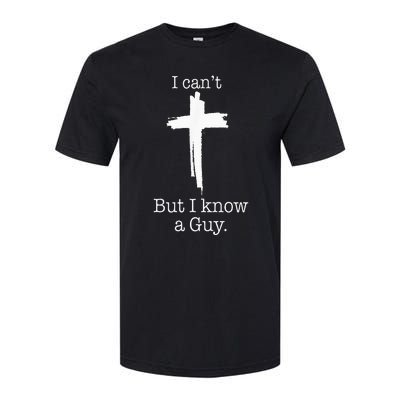 I CanT But I Know A Guy Jesus Cross Funny Christian Softstyle CVC T-Shirt