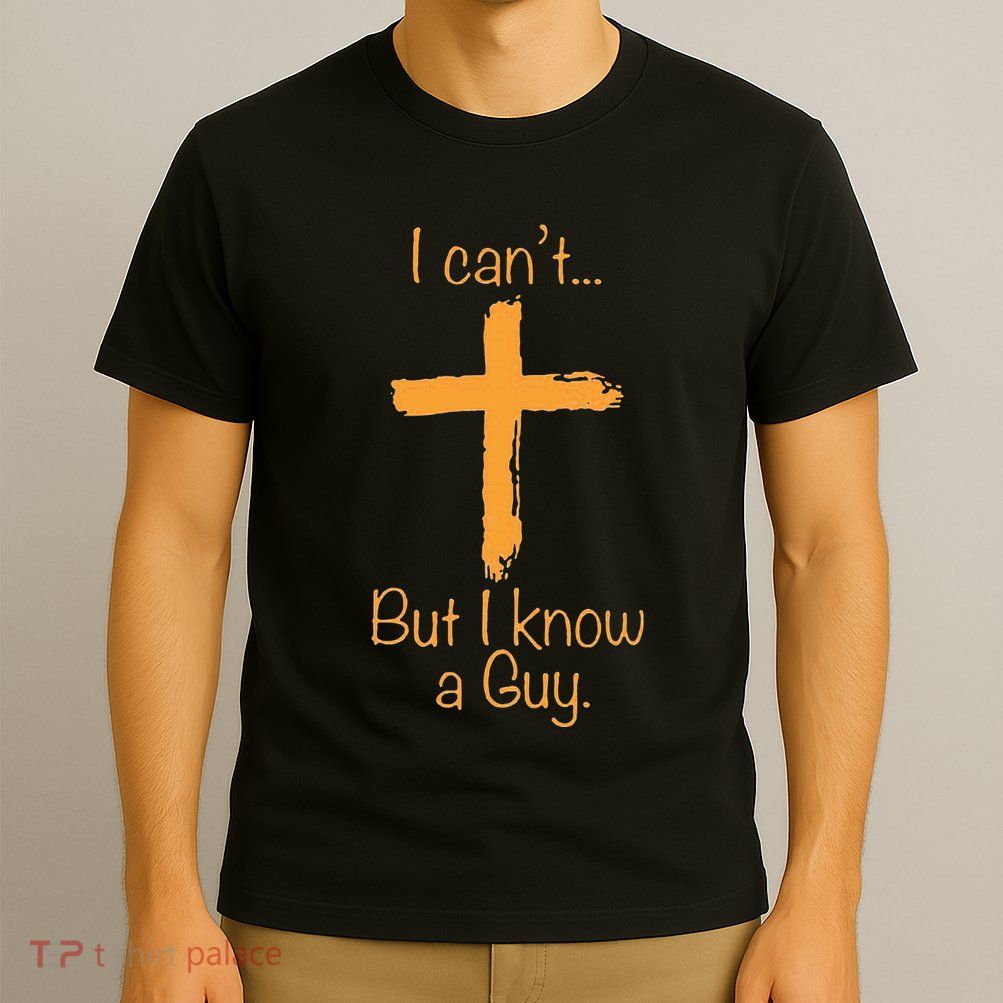I CanT But I Know A Guy Christian T-Shirt