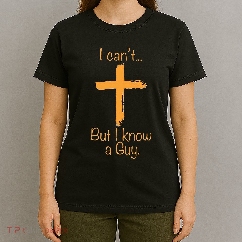 I CanT But I Know A Guy Christian T-Shirt