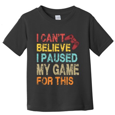 I Can't Believe I Paused My Game For This Toddler T-Shirt