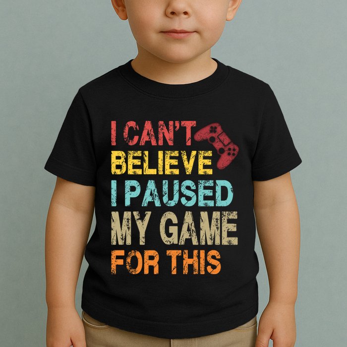 I Can't Believe I Paused My Game For This Toddler T-Shirt