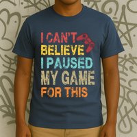 I Can't Believe I Paused My Game For This T-Shirt