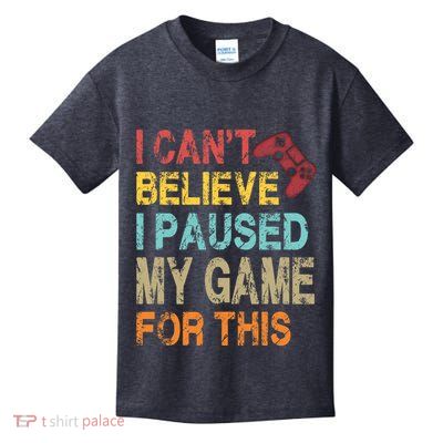 I Can't Believe I Paused My Game For This Kids T-Shirt