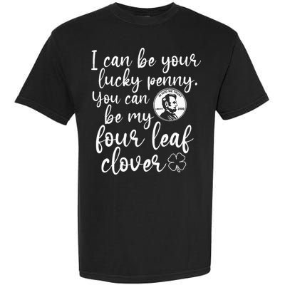 I Can Be Your Lucky Penny You Can Be My Four Leaf Clover Garment-Dyed Heavyweight T-Shirt